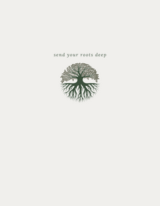 SEND YOUR ROOTS DEEP